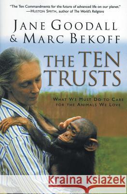 The Ten Trusts: What We Must Do to Care for the Animals We Love Jane Goodall Marc Bekoff 9780060556112 HarperOne