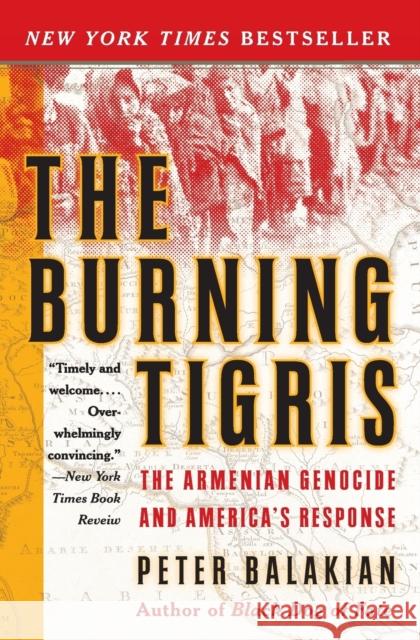 The Burning Tigris: The Armenian Genocide and America's Response Peter Balakian 9780060558703 HarperCollins Publishers Inc