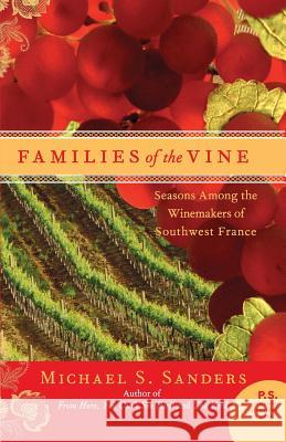 Families of the Vine: Seasons Among the Winemakers of Southwest France Michael S. Sanders 9780060559656 Harper Perennial