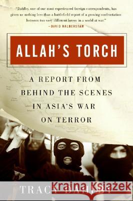 Allah's Torch: A Report from Behind the Scenes in Asia's War on Terror Dahlby, Tracy 9780060561116 Harper Perennial