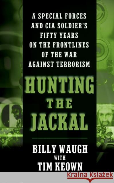Hunting the Jackal: A Special Forces and CIA Soldier's Fifty Years on the Frontlines of the War Against Terrorism Billy Waugh Tim Keown 9780060564100 Avon Books