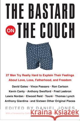 The Bastard on the Couch: 27 Men Try Really Hard to Explain Their Feelings about Love, Loss, Fatherhood, and Freedom Jones, Daniel 9780060565350 Harper Perennial