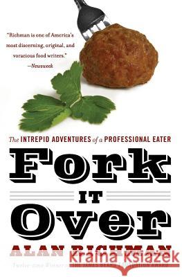 Fork It Over: The Intrepid Adventures of a Professional Eater Alan Richman 9780060586300 Harper Perennial