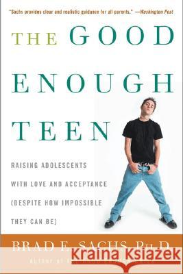 The Good Enough Teen: Raising Adolescents with Love and Acceptance (Despite How Impossible They Can Be) Brad E. Sachs 9780060587406 Harper Perennial