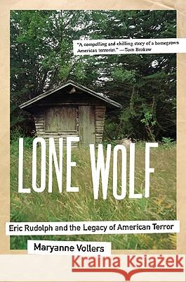 Lone Wolf: Eric Rudolph and the Legacy of American Terror Maryanne Vollers 9780060598631 Harper Perennial