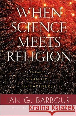 When Science Meets Religion: Enemies, Strangers, or Partners? Ian G. Barbour 9780060603816 HarperOne