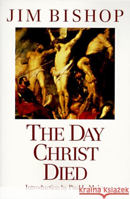 The Day Christ Died Jim Bishop Paul L. Maier 9780060608163 HarperOne