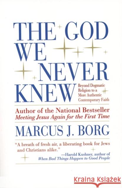 The God We Never Knew: Beyond Dogmatic Religion to a More Authenthic Contemporary Faith Borg, Marcus J. 9780060610357 HarperOne