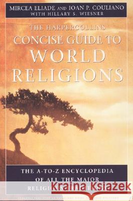 HarperCollins Concise Guide to World Religions: The A-To-Z Encyclopedia of All the Major Religious Traditions Eliade, Mircea 9780060621513 HarperOne