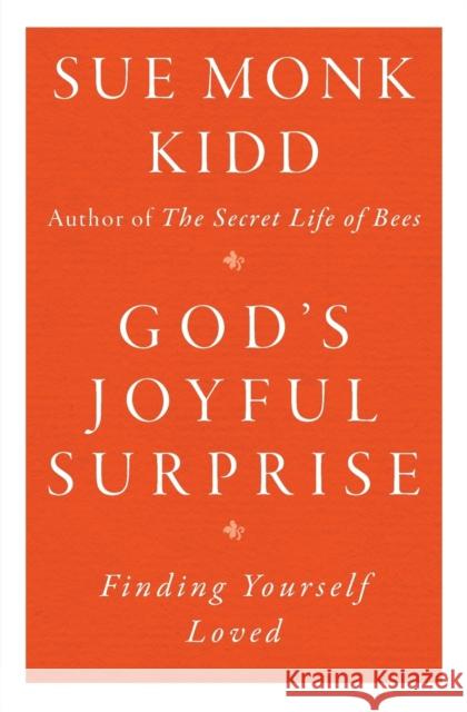 God's Joyful Surprise: Finding Yourself Loved Sue Monk Kidd 9780060645816 HarperOne