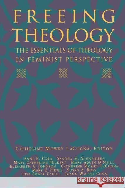 Freeing Theology: The Essentials of Theology in Feminist Perspective Catherine M. Lacugna 9780060649357 HarperOne