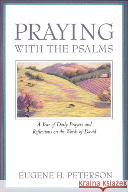 Praying with the Psalms: A Year of Daily Prayers and Reflections on the Words of David Peterson, Eugene H. 9780060665678 HarperOne