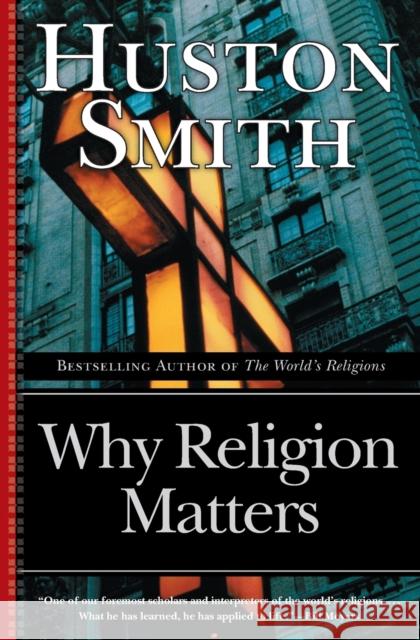 Why Religion Matters: The Fate of the Human Spirit in an Age of Disbelief Smith, Huston 9780060671020 HarperOne