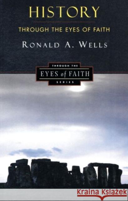 History Through the Eyes of Faith: Christian College Coalition Series Ronald A. Wells Ron Wells 9780060692964 HarperOne
