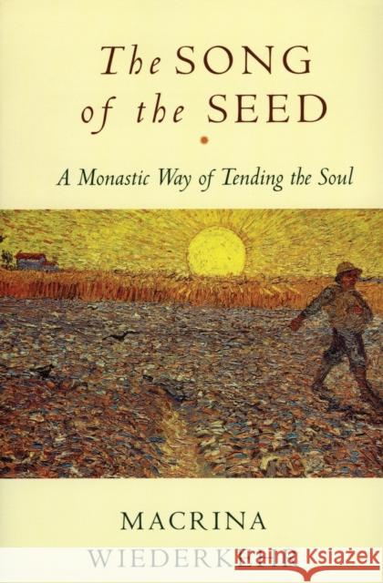 The Song of the Seed: The Monastic Way of Tending the Soul Wiederkehr, Macrina 9780060695545 HarperOne