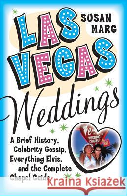 Las Vegas Weddings: A Brief History, Celebrity Gossip, Everything Elvis, and the Complete Chapel Guide Susan Marg 9780060726195 Harper Perennial