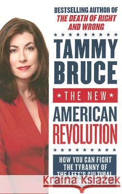 The New American Revolution: How You Can Fight the Tyranny of the Left's Cultural and Moral Decay Tammy Bruce 9780060726218 HarperCollins Publishers