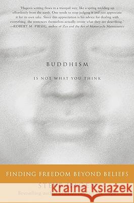 Buddhism Is Not What You Think: Finding Freedom Beyond Beliefs Steve Hagen 9780060730574 HarperOne