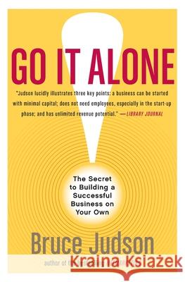 Go It Alone!: The Secret to Building a Successful Business on Your Own Bruce Judson 9780060731144 HarperCollins Publishers