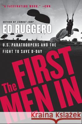 The First Men in: US Paratroopers and the Fight to Save D-Day Ed Ruggero 9780060731298 Harper Paperbacks