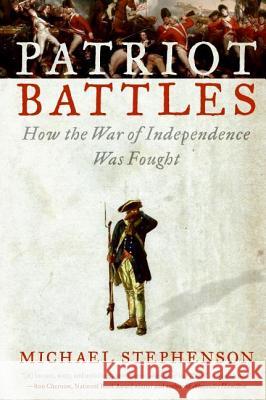 Patriot Battles: How the War of Independence Was Fought Michael Stephenson 9780060732622 Harper Perennial