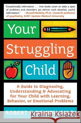 Your Struggling Child: A Guide to Diagnosing, Understanding, and Advocating for Your Child with Learning, Behavior, or Emotional Problems Robert F. Newby Carol A. Turkington 9780060735234 Collins