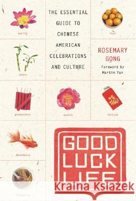 Good Luck Life: The Essential Guide to Chinese American Celebrations and Culture Rosemary Gong 9780060735364 HarperCollins Publishers