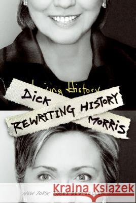 Rewriting History Dick Morris 9780060736699 HarperCollins Publishers Inc