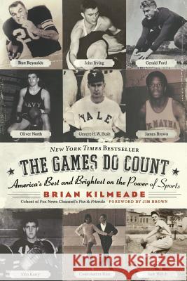 The Games Do Count: America's Best and Brightest on the Power of Sports Brian Kilmeade 9780060736767 ReganBooks