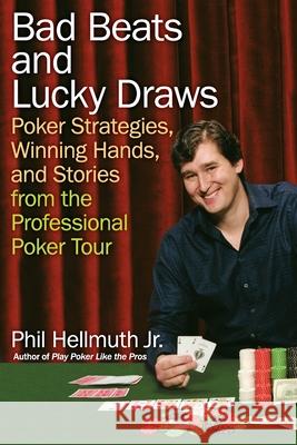 Bad Beats and Lucky Draws: Poker Strategies, Winning Hands, and Stories from the Professional Poker Tour Phil, Jr. Hellmuth 9780060740832 HarperCollins Publishers
