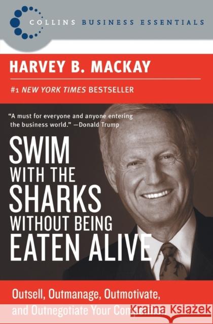 Swim with the Sharks Without Being Eaten Alive: Outsell, Outmanage, Outmotivate, and Outnegotiate Your Competition Harvey MacKay 9780060742812 HarperBusiness