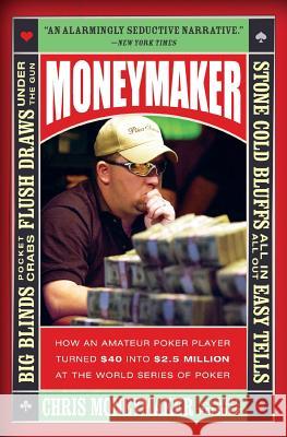 Moneymaker: How an Amateur Poker Player Turned $40 Into $2.5 Million at the World Series of Poker Chris Moneymaker Daniel Paisner 9780060746759 HarperCollins Publishers