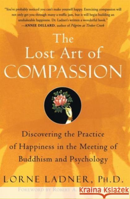 The Lost Art of Compassion: Discovering the Practice of Happiness in the Meeting of Buddhism and Psychology Ladner, Lorne 9780060750527 HarperOne