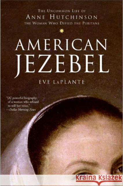 American Jezebel: The Uncommon Life of Anne Hutchinson, the Woman Who Defied the Puritans Eve LaPlante 9780060750565 HarperOne