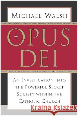 Opus Dei: An Investigation Into the Powerful, Secretive Society Within the Catholic Church Michael J. Walsh 9780060750688 HarperOne