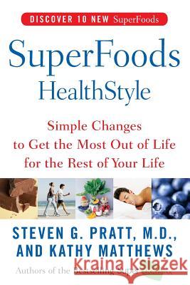 Superfoods Healthstyle: Simple Changes to Get the Most Out of Life for the Rest of Your Life Steven G. Pratt Kathy Matthews 9780060755492 HarperCollins Publishers