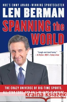 Spanning the World: The Crazy Universe of Big-Time Sports, All-Star Egos, and Hall of Fame Bloopers Len Berman 9780060757533 HarperCollins Publishers