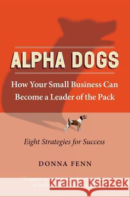 Alpha Dogs: How Your Small Business Can Become a Leader of the Pack Fenn, Donna 9780060758684 Collins