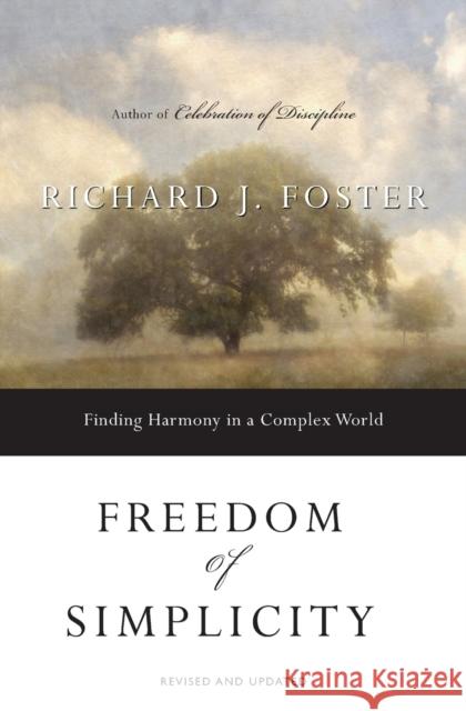 Freedom of Simplicity: Finding Harmony in a Complex World Richard J. Foster 9780060759711 HarperOne