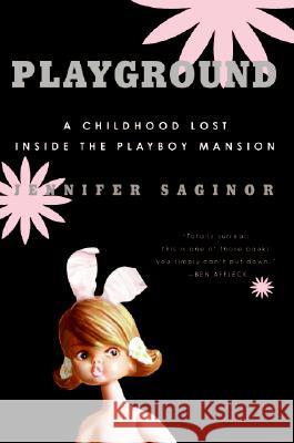 Playground: A Childhood Lost Inside the Playboy Mansion Jennifer Saginor 9780060761578 HarperCollins Publishers