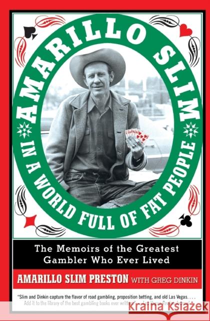 Amarillo Slim in a World Full of Fat People: The Memoirs of the Greatest Gambler Who Ever Lived Amarillo Slim Preston Greg Dinkin 9780060762308 Harper Perennial