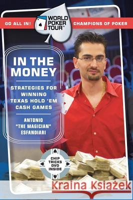 World Poker Tour(tm): In the Money [With Chip Tricks DVD] Antonio Esfandiari David Apostolico 9780060763053 HarperCollins Publishers