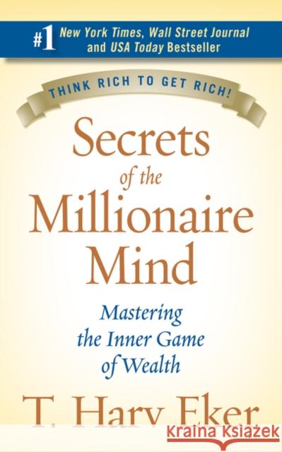 Secrets of the Millionaire Mind: Mastering the Inner Game of Wealth T. Harv Eker 9780060763282 HarperCollins Publishers