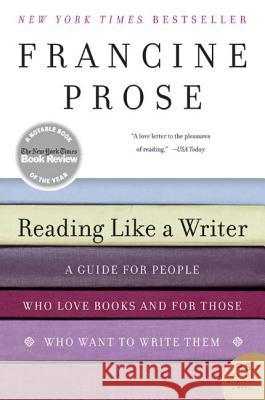 Reading Like a Writer: A Guide for People Who Love Books and for Those Who Want to Write Them Prose, Francine 9780060777050 Harper Perennial