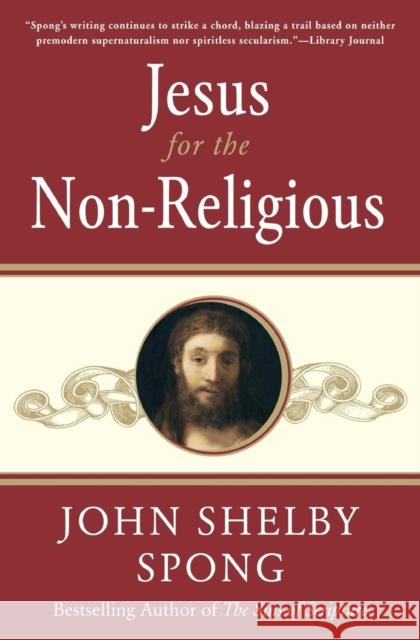 Jesus for the Non-Religious: Recovering the Divine at the Heart of the Human John Shelby Spong 9780060778415 HarperOne