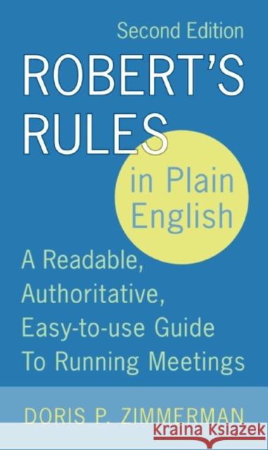 Robert's Rules in Plain English, 2nd Edition: A Readable, Authoritative, Easy-To-Use Guide to Running Meetings Doris P. Zimmerman 9780060787790 HarperCollins Publishers