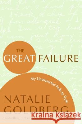 The Great Failure: My Unexpected Path to Truth Natalie Goldberg 9780060816124 HarperOne