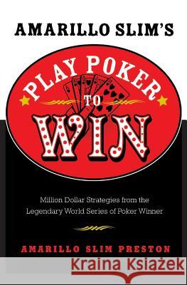 Amarillo Slim's Play Poker to Win: Million Dollar Strategies from the Legendary World Series of Poker Winner Amarillo Slim Preston 9780060817558 HarperCollins Publishers