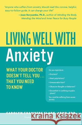 Living Well with Anxiety: What Your Doctor Doesn't Tell You... That You Need to Know Carolyn Chambers Clark 9780060823771 HarperCollins Publishers