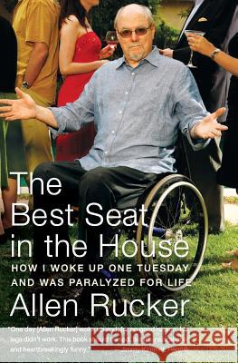 The Best Seat in the House: How I Woke Up One Tuesday and Was Paralyzed for Life Allen Rucker 9780060825294 Harper Paperbacks